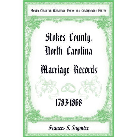 North Carolina Marriage Bonds and Certificates Series: Stokes County, North Carolina, 1783-1868
