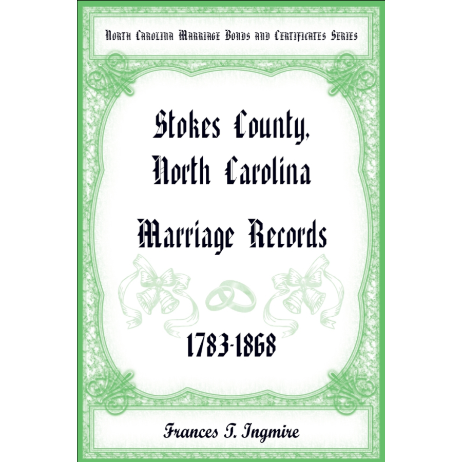 North Carolina Marriage Bonds and Certificates Series: Stokes County, North Carolina, 1783-1868