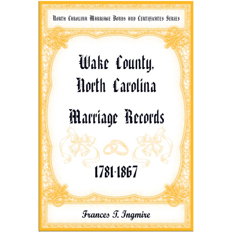 North Carolina Marriage Bonds and Certificates Series: Wake County, North Carolina, 1781-1867