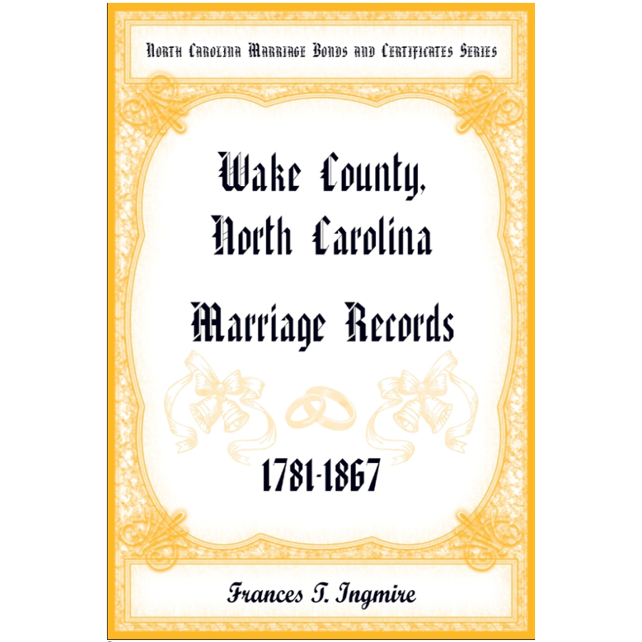 North Carolina Marriage Bonds and Certificates Series: Wake County, North Carolina, 1781-1867