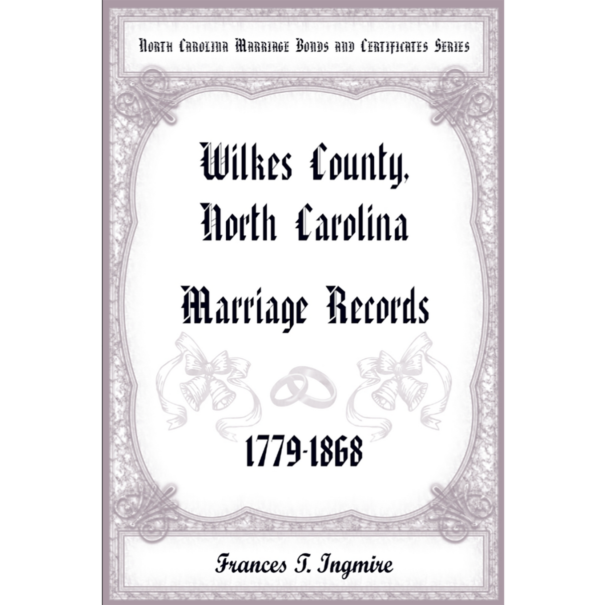 North Carolina Marriage Bonds and Certificates Series: Wilkes County, North Carolina, 1779-1868