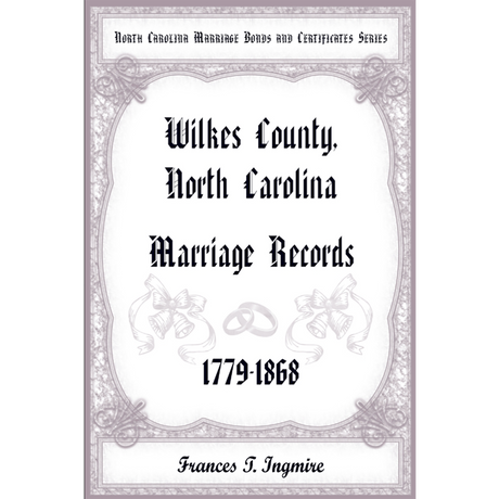 North Carolina Marriage Bonds and Certificates Series: Wilkes County, North Carolina, 1779-1868