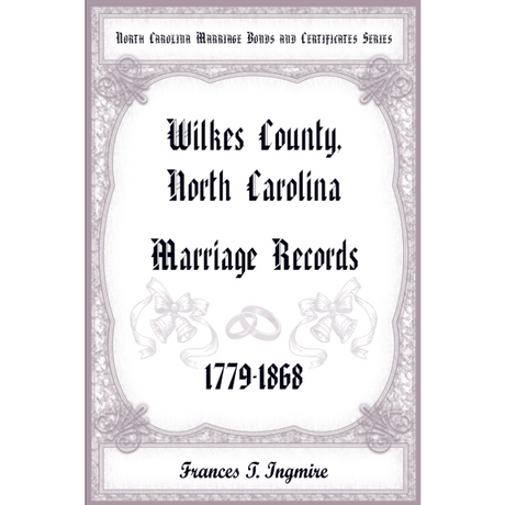 North Carolina Marriage Bonds and Certificates Series: Wilkes County, North Carolina, 1779-1868