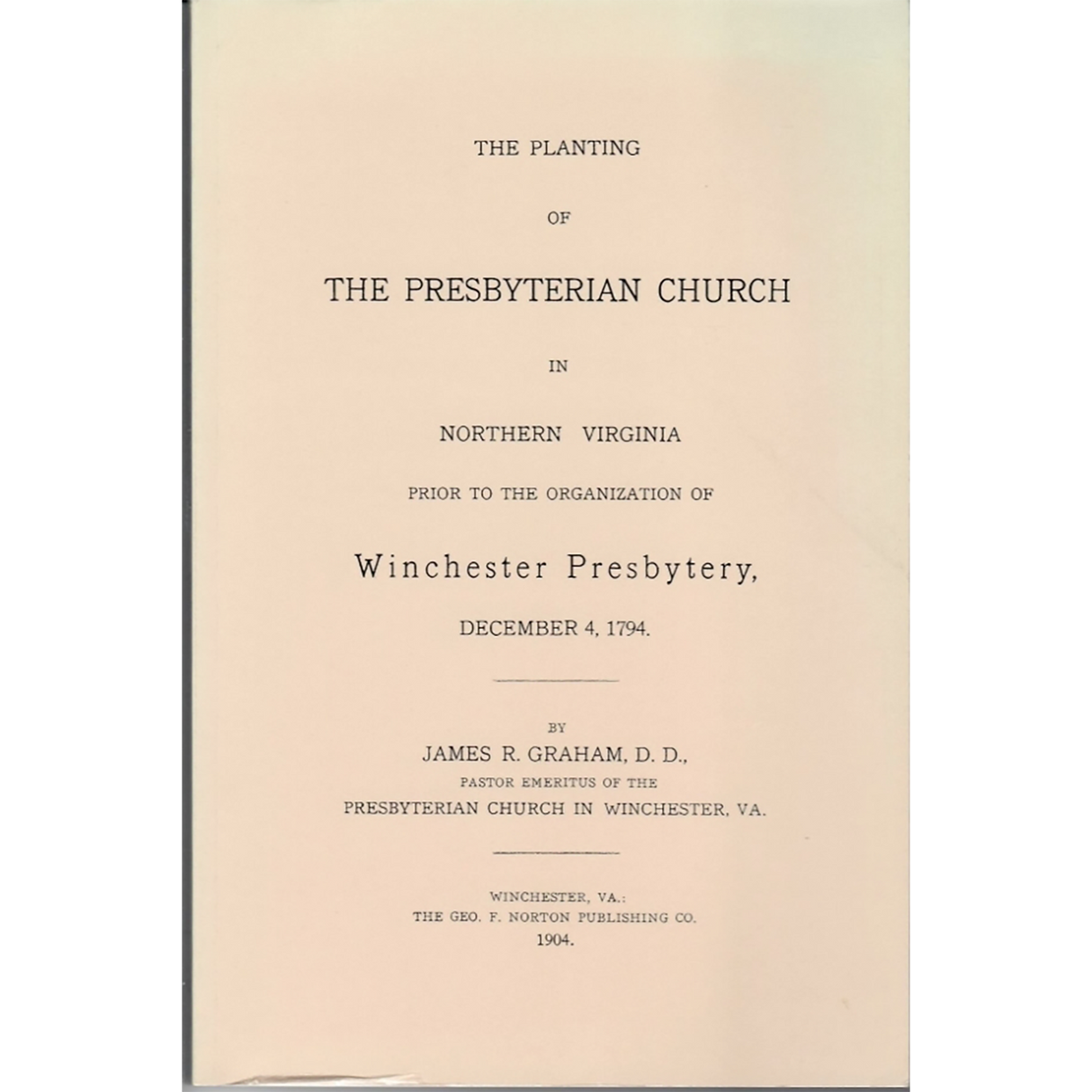The Planting of the Presbyterian Church in Northern Virginia, Prior to the Organization of the Winchester Presbytery, December 4, 1794