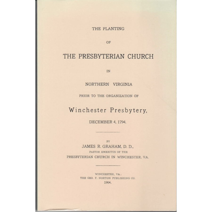 The Planting of the Presbyterian Church in Northern Virginia, Prior to the Organization of the Winchester Presbytery, December 4, 1794