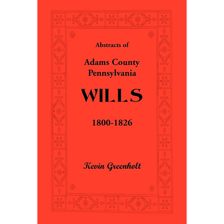 Abstracts of Adams County, Pennsylvania Wills 1800-1826