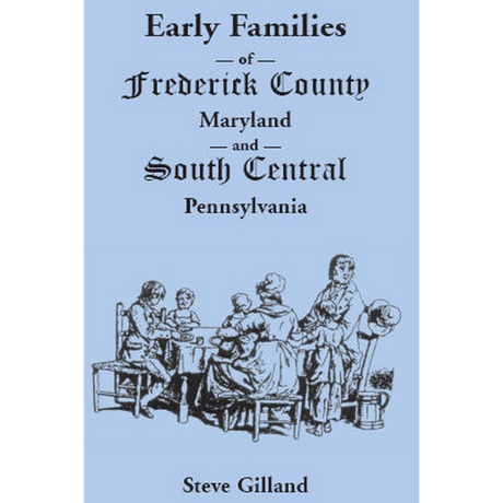 Early Families of Frederick County, Maryland, and South Central Pennsylvania