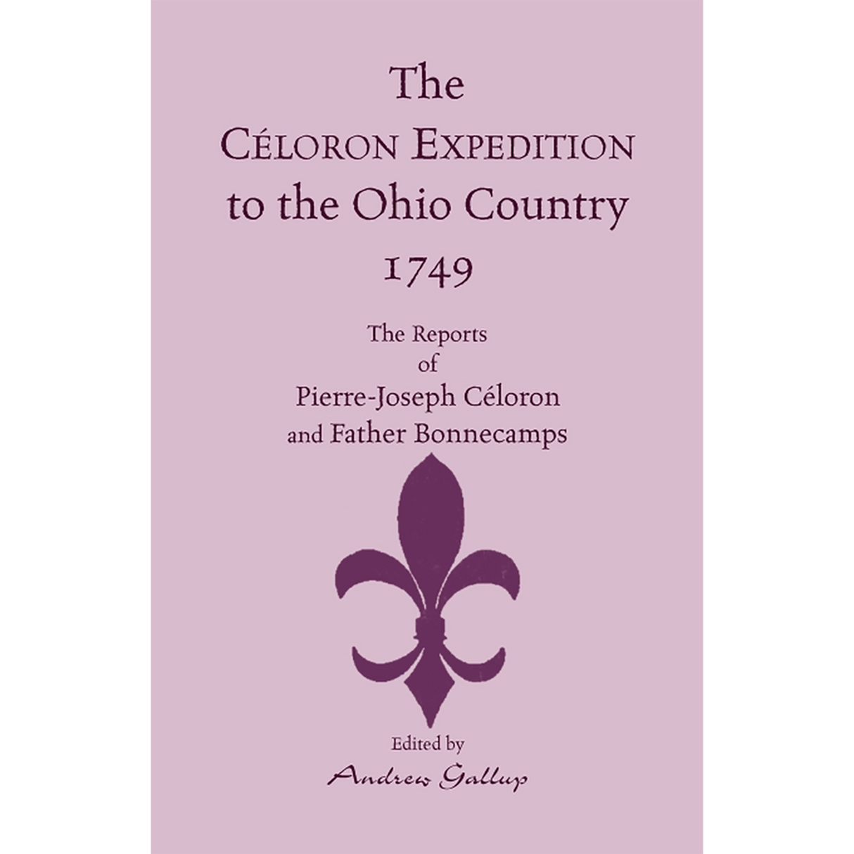 The Céloron Expedition to the Ohio Country, 1749: The Reports of Pierre-Joseph Céloron and Father Bonnecamps