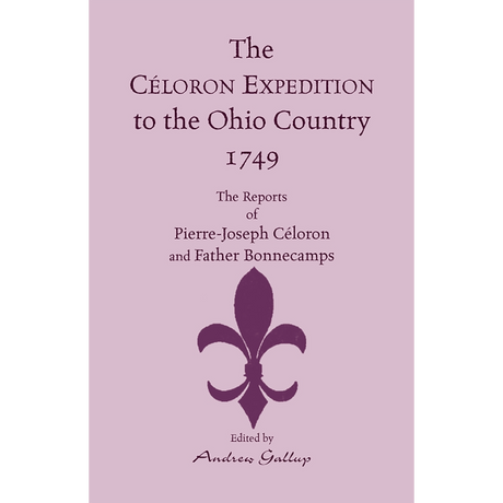The Céloron Expedition to the Ohio Country, 1749: The Reports of Pierre-Joseph Céloron and Father Bonnecamps