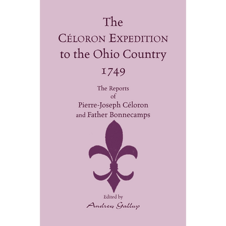 The Céloron Expedition to the Ohio Country, 1749: The Reports of Pierre-Joseph Céloron and Father Bonnecamps