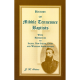 History of Middle Tennessee Baptists: With References to Salem, New Salem, Enon and Wiseman Associations