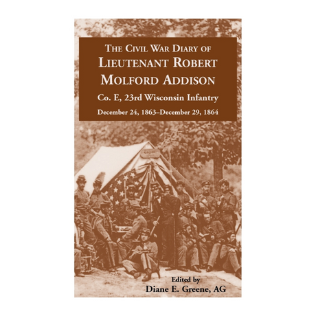 The Civil War Diary of Lieutenant Robert Molford Addison, Company E, 23rd Wisconsin Infantry, December 24, 1863-December 29, 1864