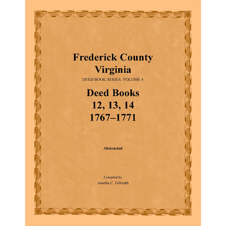 Frederick County, Virginia Deed Book Series, Volume 4, Deed Books 12, 13, 14 1767-1771