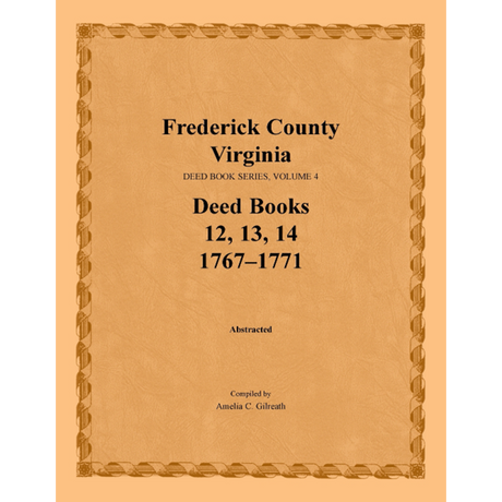 Frederick County, Virginia Deed Book Series, Volume 4, Deed Books 12, 13, 14 1767-1771
