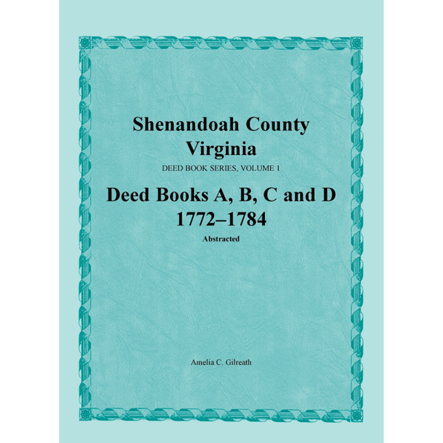 Shenandoah County, Virginia Deed Book Series, Volume 1: Deed Books A, B, C, D 1772-1784