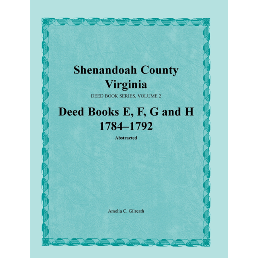 Shenandoah County, Virginia Deed Book Series, Volume 2: Deed Books E, F, G, H 1784-1792
