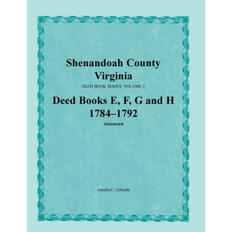 Shenandoah County, Virginia Deed Book Series, Volume 2: Deed Books E, F, G, H 1784-1792