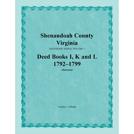 Shenandoah County, Virginia Deed Book Series, Volume 3: Deed Books I, K, L 1792-1799