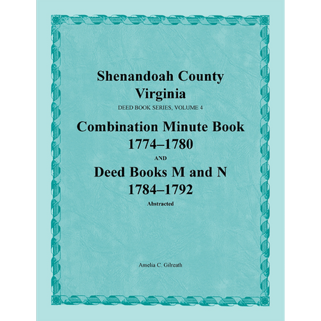 Shenandoah County, Virginia Deed Book Series, Volume 4: Combination Minute Book 1774-1780 and Deed Books M and N 1784-1792
