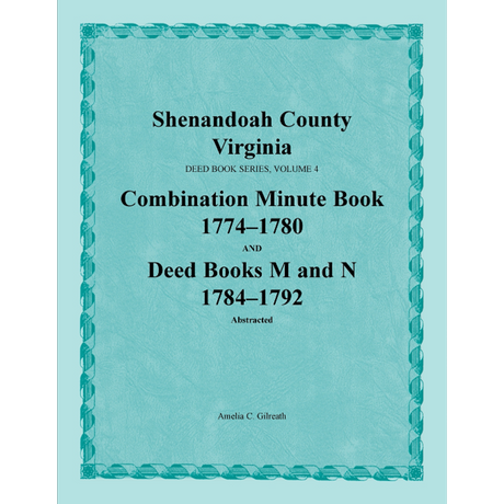Shenandoah County, Virginia Deed Book Series, Volume 4: Combination Minute Book 1774-1780 and Deed Books M and N 1784-1792
