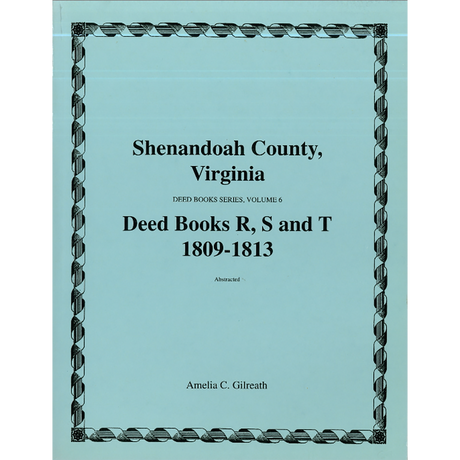 Shenandoah County, Virginia Deed Book Series, Volume 6: Deed Books R, S, T 1809-1813