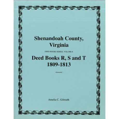 Shenandoah County, Virginia Deed Book Series, Volume 6: Deed Books R, S, T 1809-1813