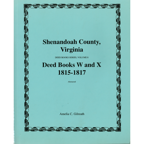 Shenandoah County, Virginia Deed Book Series, Volume 8: Deed Books W and X 1815-1817