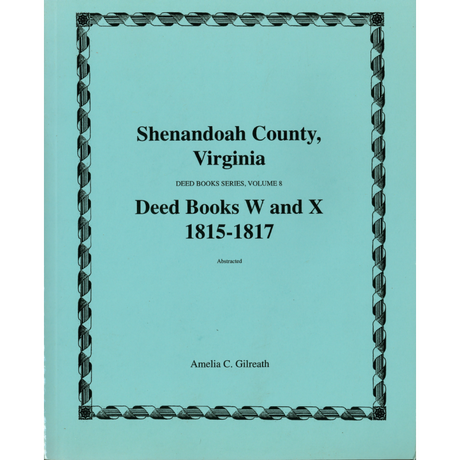 Shenandoah County, Virginia Deed Book Series, Volume 8: Deed Books W and X 1815-1817