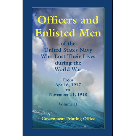 Officers and Enlisted Men of the United States Navy Who Lost Their Lives during the World War, From April 6, 1917 to November 11, 1918 [2 volumes]