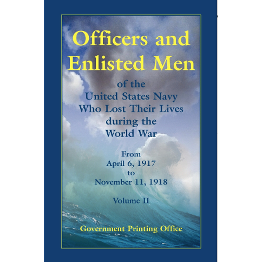 Officers and Enlisted Men of the United States Navy Who Lost Their Lives during the World War, From April 6, 1917 to November 11, 1918 [2 volumes]