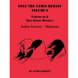 Only the Names Remain, Volume 6: Tahlequah and Skin Bayou District, Indian Territory-Oklahoma