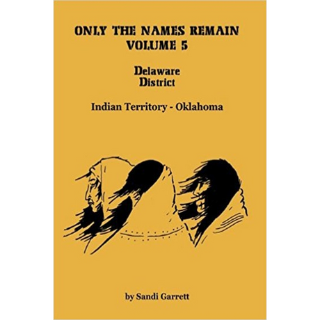 Only the Names Remain, Volume 5: Delaware District, Indian Territory-Oklahoma