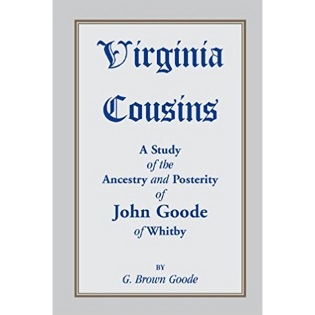 Virginia Cousins: A Study of the Ancestry and Posterity of John Goode of Whitby