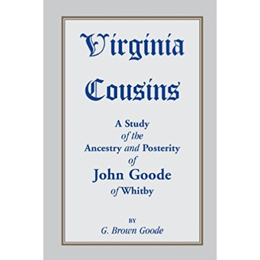 Virginia Cousins: A Study of the Ancestry and Posterity of John Goode of Whitby