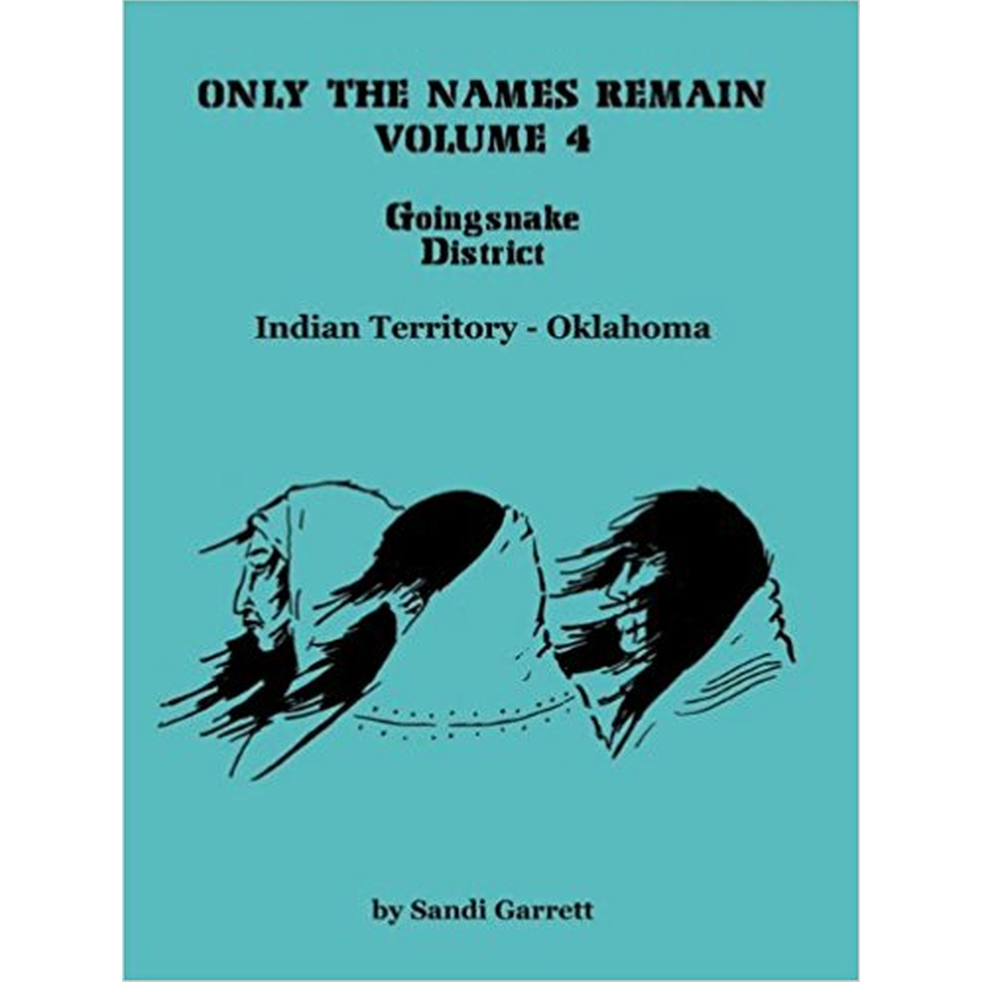 Only the Names Remain, Volume 4: Goingsnake District, Indian Territory-Oklahoma