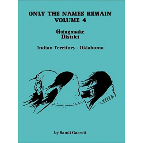 Only the Names Remain, Volume 4: Goingsnake District, Indian Territory-Oklahoma