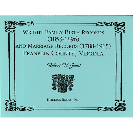 Wright Family Birth Records (1853-1896) and Marriage Records (1788-1915), Franklin County, Virginia
