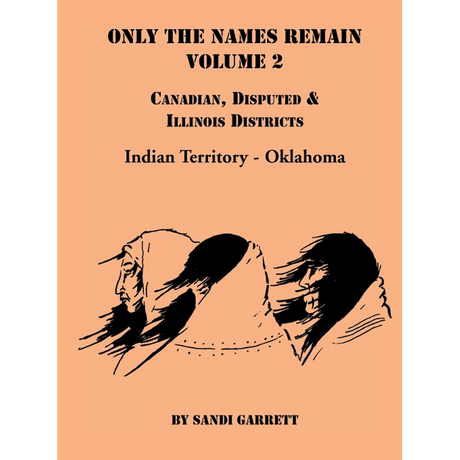 Only the Names Remain, Volume 2: Canadian, Disputed and Illinois Districts, Indian Territory-Oklahoma