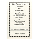 We Galbraiths: Ancestors and Descendants of William and Nancy (Huston) Galbraith of Westmoreland County, Pennsylvania