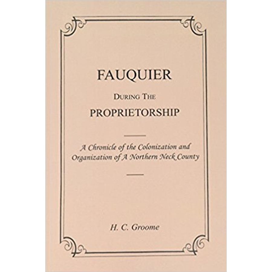 Fauquier [Virginia] During the Proprietorship, A Chronicle of the Colonization and Organization of a Northern Neck County