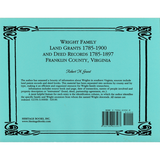 Wright Family Land Grants 1785-1900 and Deed Records 1785-1897, Franklin County, Virginia