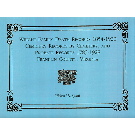 Wright Family Death Records, 1854-1920, Cemetery Records by Cemetery, and Probate Records, 1785-1928, Franklin County, Virginia