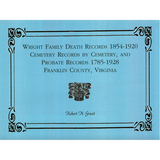 Wright Family Death Records, 1854-1920, Cemetery Records by Cemetery, and Probate Records, 1785-1928, Franklin County, Virginia