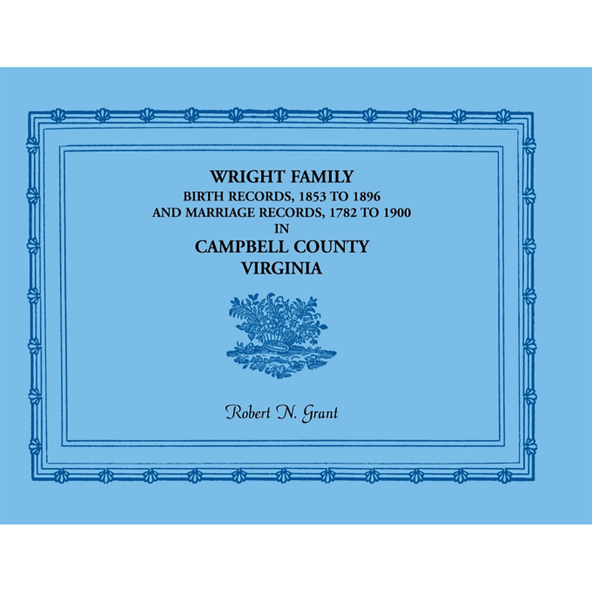 Wright Family Birth Records, 1853-1896, and Marriage Records, 1782-1900, Campbell County, Virginia