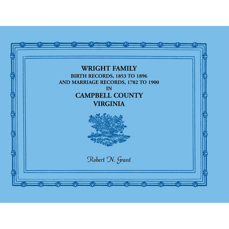Wright Family Birth Records, 1853-1896, and Marriage Records, 1782-1900, Campbell County, Virginia