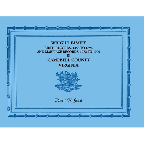 Wright Family Birth Records, 1853-1896, and Marriage Records, 1782-1900, Campbell County, Virginia