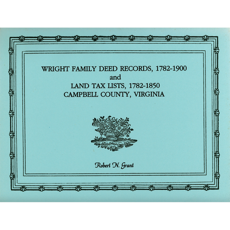 Wright Family Deed Records 1782-1900 and Land Tax List 1782-1850, Campbell County, Virginia