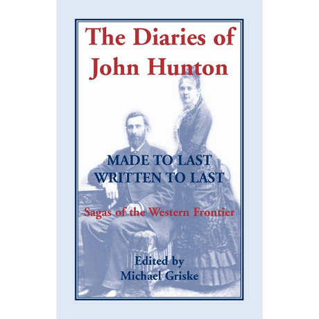 The Diaries of John Hunton: Made to Last, Written to Last, Sagas of the Western Frontier