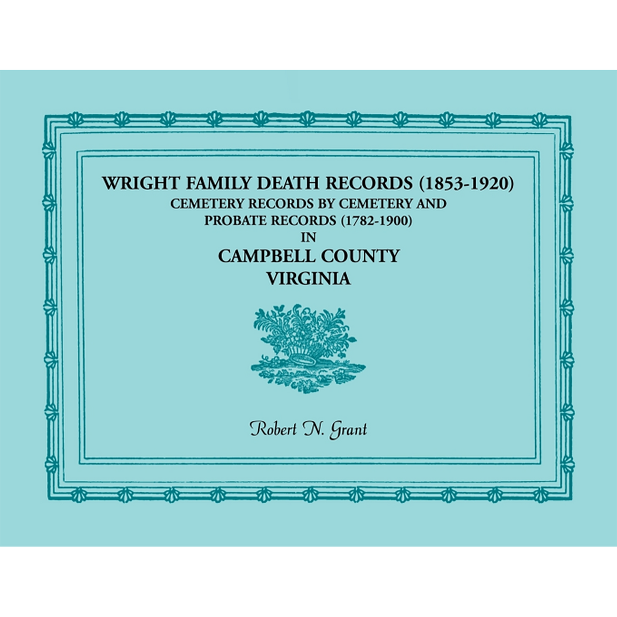 Wright Family Death Records (1853-1920), Cemetery Records by Cemetery, and Probate Records (1782-1900), Campbell County, Virginia