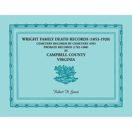 Wright Family Death Records (1853-1920), Cemetery Records by Cemetery, and Probate Records (1782-1900), Campbell County, Virginia
